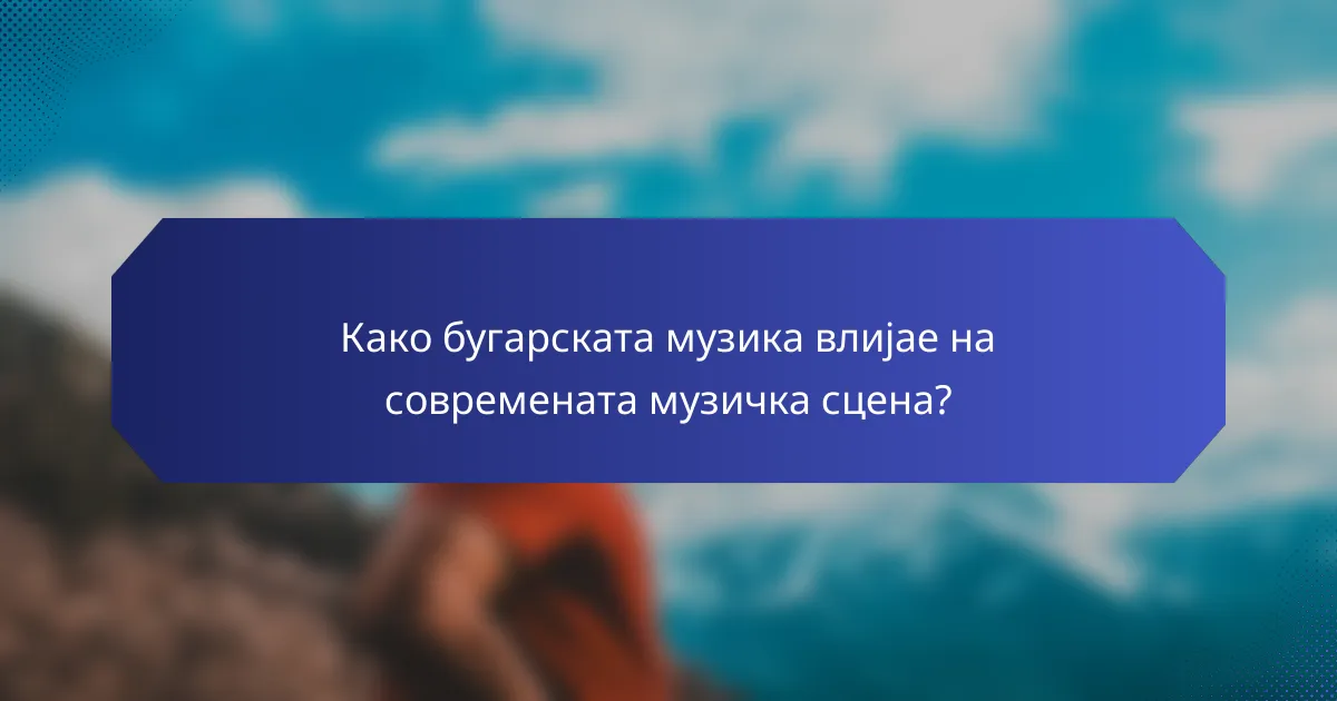 Како бугарската музика влијае на современата музичка сцена?