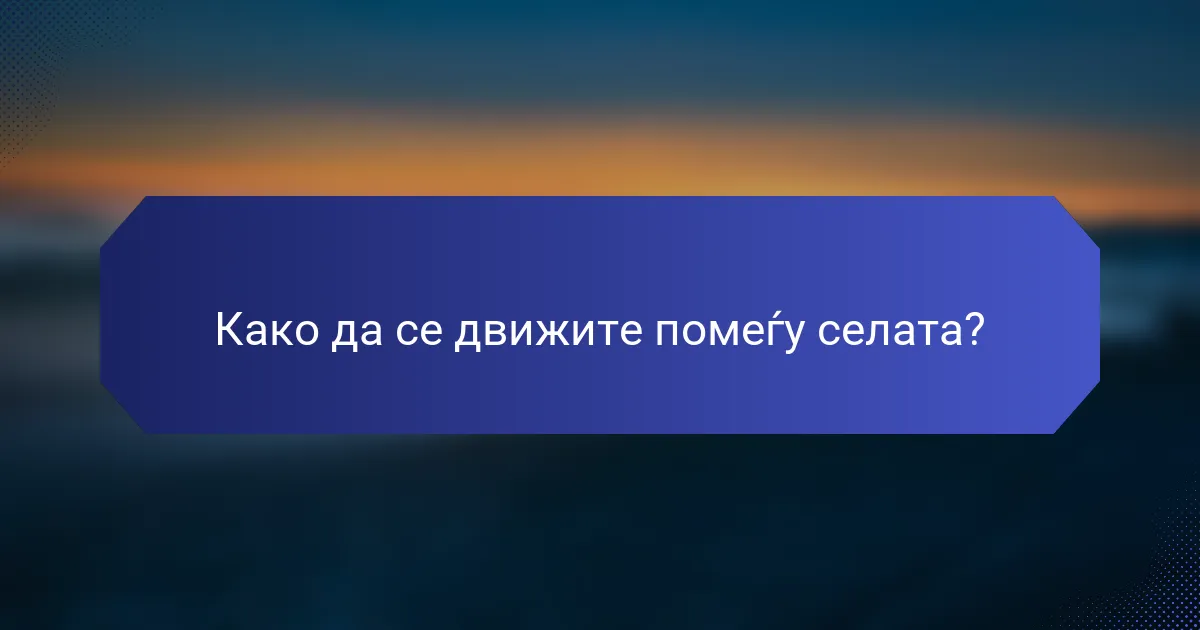 Како да се движите помеѓу селата?