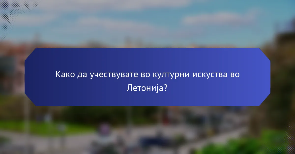 Како да учествувате во културни искуства во Летонија?