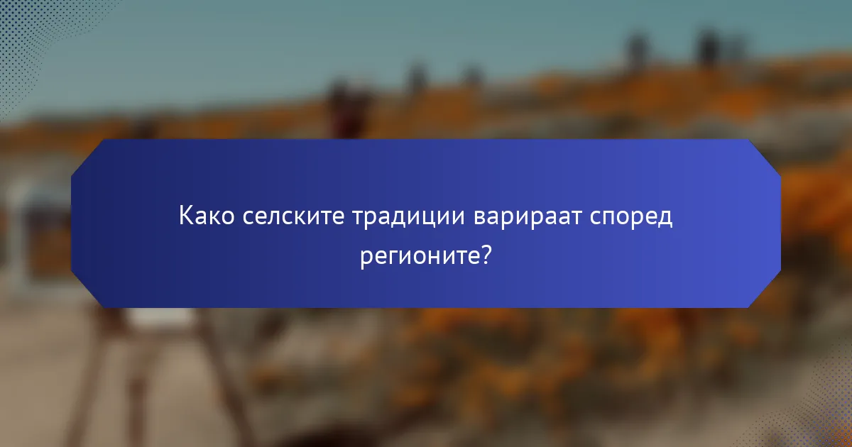 Како селските традиции варираат според регионите?