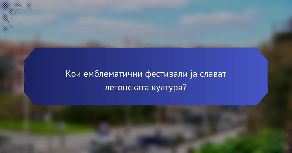 Кои емблематични фестивали ја слават летонската култура?