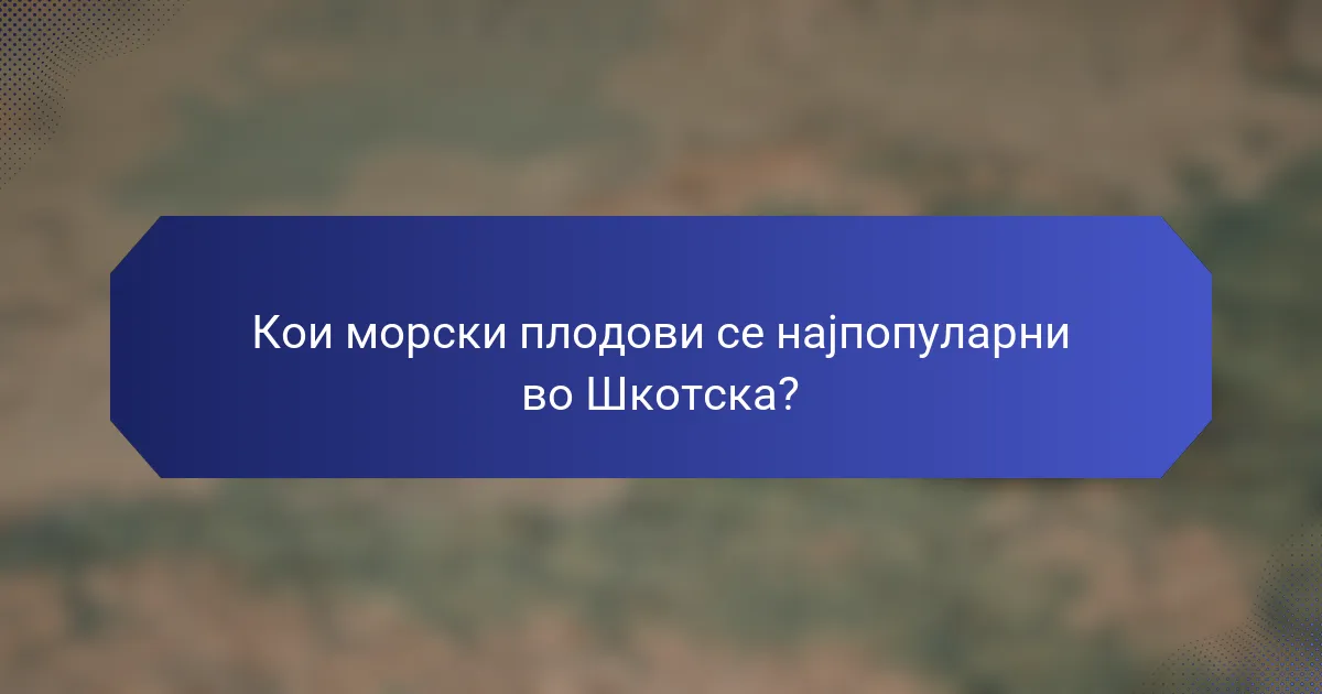Кои морски плодови се најпопуларни во Шкотска?