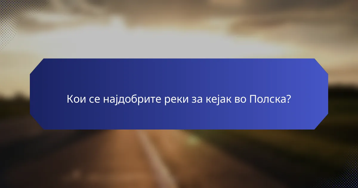 Кои се најдобрите реки за кејак во Полска?
