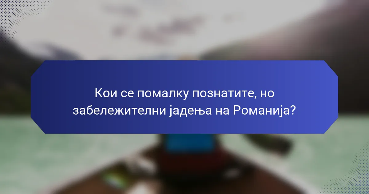Кои се помалку познатите, но забележителни јадења на Романија?