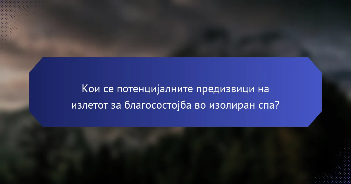 Кои се потенцијалните предизвици на излетот за благосостојба во изолиран спа?