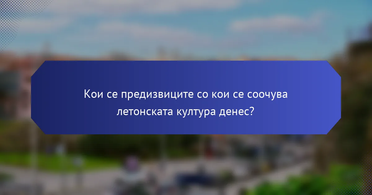 Кои се предизвиците со кои се соочува летонската култура денес?