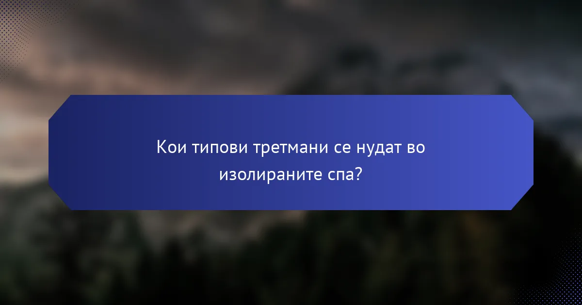 Кои типови третмани се нудат во изолираните спа?