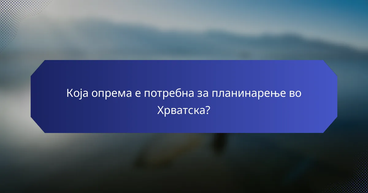 Која опрема е потребна за планинарење во Хрватска?