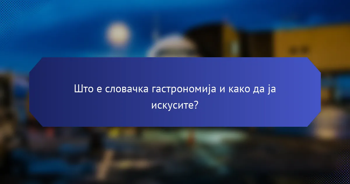 Што е словачка гастрономија и како да ја искусите?